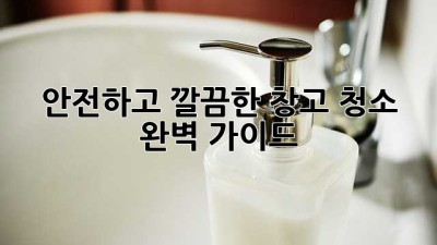 안전하고 깔끔한 창고 청소 완벽 가이드